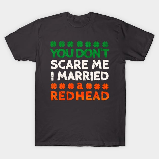 You Don't Scare Me I Married A Redhead Funny St. Patrick's Day Gift T-Shirt by JohnnyxPrint